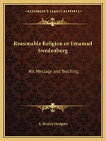 Reasonable Religion or Emanuel Swedenborg: His Message and Teaching 1162611375 Book Cover