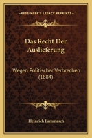 Das Recht Der Auslieferung Wegen Politischer Verbrechen (Classic Reprint) 116037368X Book Cover