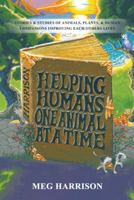 Helping Humans One Animal at a Time: Stories & Studies of Animals, Plants & Human Companions Improving Each Others Lives 1452572151 Book Cover