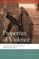 Properties of Violence: Law and Land Grant Struggle in Northern New Mexico 0820345024 Book Cover