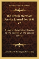 The British Merchant Service Journal For 1881 V3: A Monthly Publication Devoted To The Interest Of The Service 1164592033 Book Cover