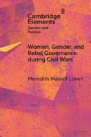 Women, Gender, and Rebel Governance during Civil Wars (Elements in Gender and Politics) 1009335677 Book Cover