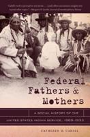 Federal Fathers and Mothers: A Social History of the United States Indian Service, 1869-1933 0807834726 Book Cover