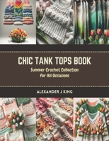 Chic Tank Tops Book: Summer Crochet Collection for All Occasions B0CR89HL2Z Book Cover