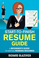 Start-to-Finish Resume Guide: A Beginner's Guide to Writing Winning Resumes 1696243939 Book Cover