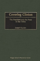 Covering Clinton: The President and the Press in the 1990s (Praeger Series in Presidential Studies) 0275970345 Book Cover