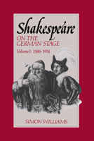 Shakespeare on the German Stage: Volume 1, 1586-1914 0521611938 Book Cover