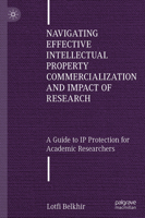 Navigating Effective Intellectual Property Commercialization and Impact of Research: A Guide to IP Protection for Academic Researchers 3032201667 Book Cover
