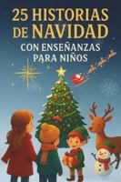 25 Historias de Navidad con Enseñanzas para Niños: Cuentos Cortos para Leer en Familia y Aprender Valores en Navidad: Historias mágicas llenas de ... — perfectas para niños y niñas de 6 a 7 años B0FW46ZR7S Book Cover