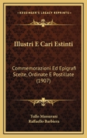 Illustri E Cari Estinti: Commemorazioni Ed Epigrafi Scelte, Ordinate E Postillate (1907) 116846806X Book Cover