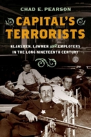 Capital's Terrorists: Klansmen, Lawmen, and Employers in the Long Nineteenth Century 1469671735 Book Cover