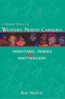 A Popular History of Western North Carolina: Mountains, Heroes & Hootnoggers 1596291834 Book Cover