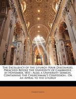 The Excellency of the Liturgy, in Four Discourses, Preached Before the University of Cambridge, in N 1016476051 Book Cover