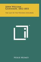 John William Gunnison, 1812-1853: The Last of the Western Explorers 1258167263 Book Cover