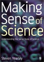 Making Sense of Science: Understanding the Social Study of Science 0803986920 Book Cover