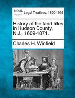 History of the Land Titles in Hudson County, N.J., 1609-1871 1240017855 Book Cover