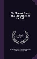 The changed cross, and The shadow of the rock. Religious poems selected from many sources 1174832517 Book Cover
