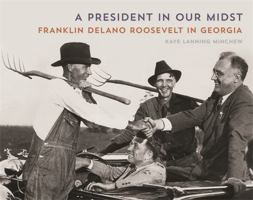 A President in Our Midst: Franklin Delano Roosevelt in Georgia 0820352993 Book Cover