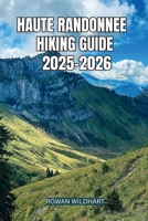 HAUTE RANDONNEE HIKING GUIDE 2025–2026: The Ultimate High-Route Adventure Across the Alps and Pyrenees. B0FWCTM6RM Book Cover