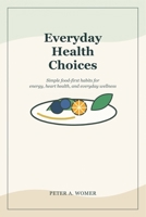 Everyday Health Choices: Simple Food-First Habits for Energy, Heart Health, and Everyday Wellness B0GZ8LW9M6 Book Cover