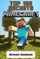 Minecraft: Secrets Handbook - Top 100 Ultimate Minecraft Secrets (Minecraft Guide with Tips, Tricks, Hints and Cheats, Master Handbook Minecraft Book for Kids, Unofficial Minecraft Updated Edition) 1534858520 Book Cover