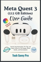 Meta Quest 3 (512GB) User Guide: Step-by-Step Instructions, Pro Tips, and Expert Tricks for VR Gaming, Mixed Reality, and Entertainment B0FGTZNR5H Book Cover