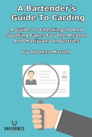 A Bartender’s Guide To Carding: A Guide To Checking ID And Spotting Fakes For The Alcohol And Marijuana Industries 1940082080 Book Cover