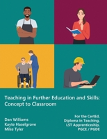 Teaching in Further Education and Skills: Concept to Classroom (for the CertEd, Diploma in Teaching, LST Apprenticeship, PGCE / PGDE) 1917048068 Book Cover
