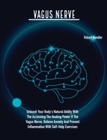 Vagus Nerve: Unleash Your Body's Natural Ability With The Accessing The Healing Power If The Vagus Nerve, Relieve Anxiety And Prevent Inflammation With Self-Help Exercises 1803061758 Book Cover