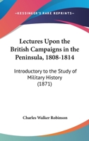 Lectures Upon The British Campaigns In The Peninsula, 1808-1814: Introductory To The Study Of Military History 1165538741 Book Cover