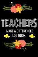 Teachers Make A Difference Log Book: Back to School Teacher Appreciation Gift, Teacher session Grading Notebook, 6x9 120 Pages Notebook Gift 1082450200 Book Cover