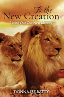 To the New Creation: Living Out Our New Identity (To the Believer Series) 0645264288 Book Cover