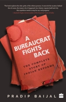 A Bureaucrat Fights Back: The Complete Story of Indian Reforms 9351777553 Book Cover
