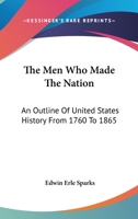 The Men Who Made The Nation: An Outline Of United States History From 1760 To 1865 9353808618 Book Cover