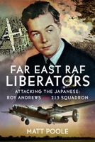 Far East RAF Liberators : Attacking the Japanese: Roy Andrews and 215 Squadron 1036131688 Book Cover