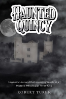Haunted Quincy: Tales of the Legends, Lore and the Lingering Spirits of a Historic Mississippi River City B0F9X88NFC Book Cover