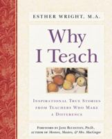 Why I Teach: Inspirational True Stories from Teachers Who Make a Difference 0761510990 Book Cover