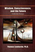 Wisdom, Consciousness, and the Future: Collected Essays 1462883605 Book Cover
