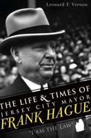 The Life  Times of Jersey City Mayor Frank Hague: "I Am the Law" 1609494687 Book Cover