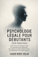 Psychologie Légale Pour Débutants: Guide Pratique Du Profilage Criminel, Du Comportement Des Délinquants, De L'évaluation En Salle D'audience Et De La ... Dans Le Système Judiciaire (French Edition) B0GXY86V1R Book Cover