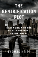 The Gentrification Plot: New York and the Postindustrial Crime Novel 0231200196 Book Cover