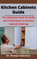 Kitchen Cabinets Guide: The Absolute Guide On Skills And Techniques To Kitchen Cabinets Making B097BGYCMK Book Cover
