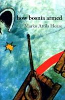 How Bosnia Armed: The Birth and Rise of the Bosnian Army 0863563678 Book Cover