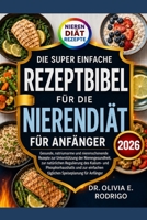 DIE SUPER EINFACHE REZEPTBIBEL FÜR DIE NIERENDIÄT FÜR ANFÄNGER: Gesunde, natriumarme und nierenschonende Rezepte zur Unterstützung der ... täglichen Speiseplanu (German Edition) B0H2J1WSKC Book Cover