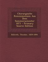 Chirurgische Reminiszenzen Aus Dem Sommersemester 1871 Von Dr. Theodor Billroth 1021564702 Book Cover