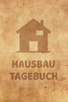 Hausbau Tagebuch: Tagebuch f�r Hausbau, Anbau, Umbau, Bau und Bauprojekt oder Renovierung einer Immobilie. Perfekt als Geschenk oder Geschenkidee f�r alle Bauherren, Bauherrin oder H�uslebauer. Logbuc 165282880X Book Cover