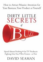 Dirty Little Secrets of Buzz: How to Attract Massive Attention for Your Business, Your Product or Yourself 1402213379 Book Cover