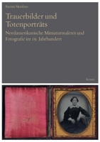Trauerbilder Und Totenportrats: Nordamerikanische Miniaturmalerei Und Fotografie Im 19. Jahrhundert 349601606X Book Cover