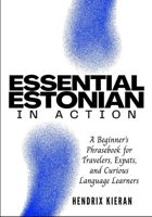 ESSENTIAL ESTONIAN IN ACTION: A Beginner’s Phrasebook for Travelers, Expats, and Curious Language Learners B0GR9849JL Book Cover