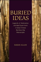 Buried Ideas: Legends of Abdication and Ideal Government in Early Chinese Bamboo-Slip Manuscripts (SUNY series in Chinese Philosophy and Culture) 1438457782 Book Cover